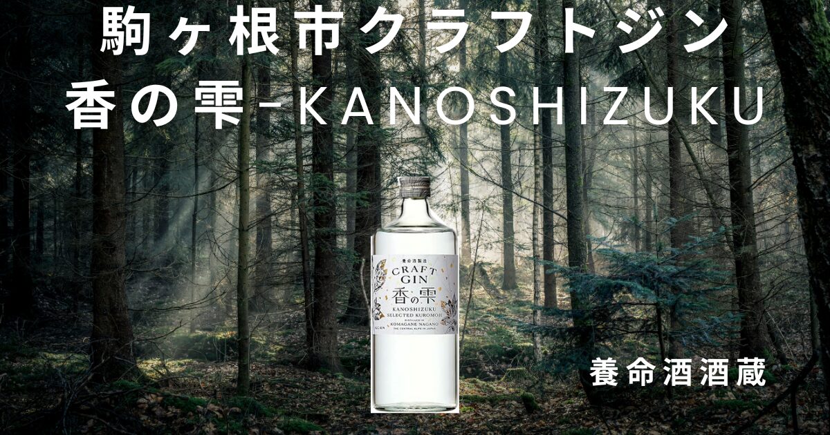 【長野県クラフトジン】香の雫-KANOSHIZUKU｜特徴や飲んでみた感想